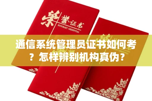 太原通信系统管理员证书如何考?怎样辨别机构真伪?