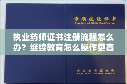 太原执业药师证书注册流程怎么办?继续教育怎么操作更高效?