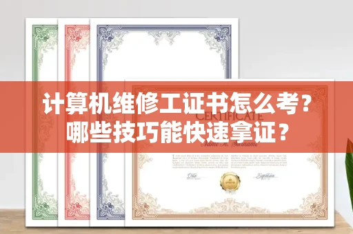 太原计算机维修工证书怎么考?哪些技巧能快速拿证?