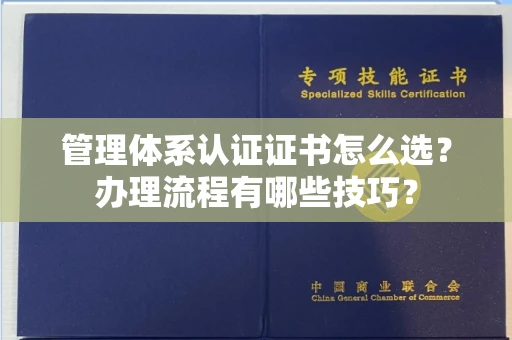 太原管理体系认证证书怎么选?办理流程有哪些技巧?