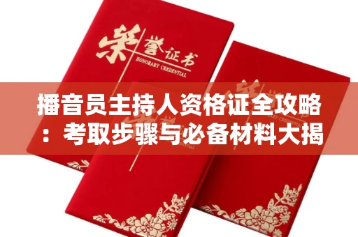 太原播音员主持人资格证全攻略:考取步骤与必备材料大揭秘