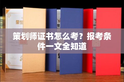 太原策划师证书怎么考?报考条件一文全知道