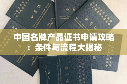 太原中国名牌产品证书申请攻略:条件与流程大揭秘