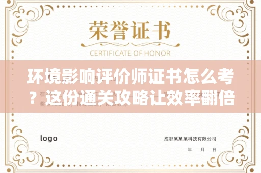 太原环境影响评价师证书怎么考?这份通关攻略让效率翻倍!