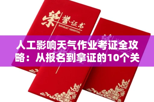 太原人工影响天气作业考证全攻略:从报名到拿证的10个关键点 太原人工影响天气作业考证全攻略:从报名到拿证的10个关键点