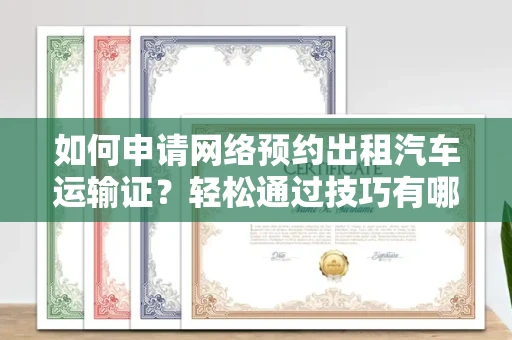 太原如何申请网络预约出租汽车运输证?轻松通过技巧有哪些? 太原如何申请网络预约出租汽车运输证?轻松通过技巧有哪些?