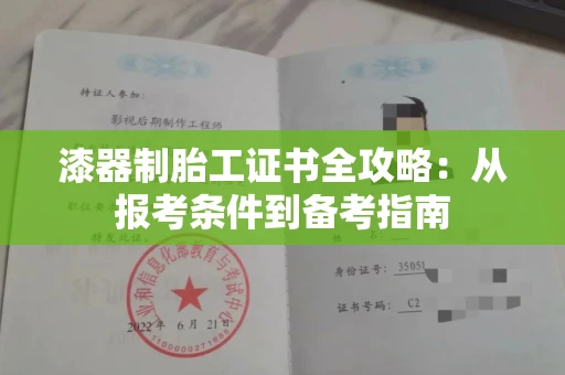 太原漆器制胎工证书全攻略:从报考条件到备考指南 太原漆器制胎工证书全攻略:从报考条件到备考指南