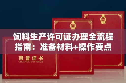 太原饲料生产许可证办理全流程指南:准备材料+操作要点解析