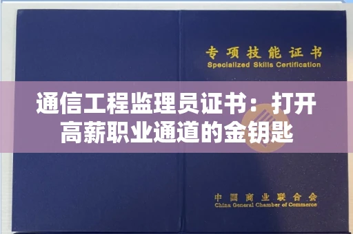 太原通信工程监理员证书:打开高薪职业通道的金钥匙