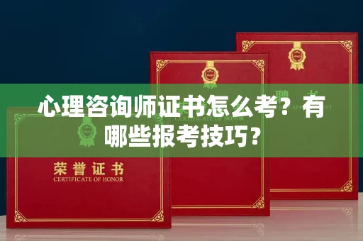 太原心理咨询师证书怎么考?有哪些报考技巧?