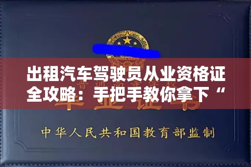 太原出租汽车驾驶员从业资格证全攻略:手把手教你拿下“上岗证” 太原出租汽车驾驶员从业资格证全攻略:手把手教你拿下“上岗证”
