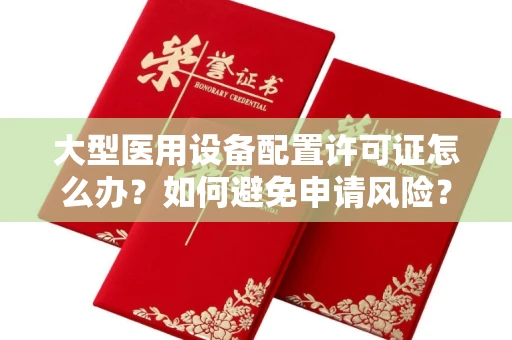 太原大型医用设备配置许可证怎么办?如何避免申请风险? 太原大型医用设备配置许可证怎么办?如何避免申请风险?