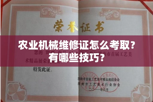 太原农业机械维修证怎么考取?有哪些技巧? 太原农业机械维修证怎么考取?有哪些技巧?