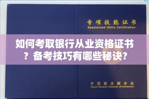 太原如何考取银行从业资格证书?备考技巧有哪些秘诀? 太原如何考取银行从业资格证书?备考技巧有哪些秘诀?