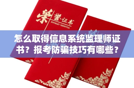 太原怎么取得信息系统监理师证书?报考防骗技巧有哪些? 太原怎么取得信息系统监理师证书?报考防骗技巧有哪些?