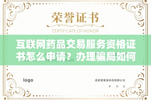 太原互联网药品交易服务资格证书怎么申请?办理骗局如何避免? 太原互联网药品交易服务资格证书怎么申请?办理骗局如何避免?