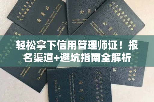 太原轻松拿下信用管理师证!报名渠道+避坑指南全解析 太原轻松拿下信用管理师证!报名渠道+避坑指南全解析