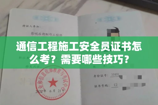 太原通信工程施工安全员证书怎么考?需要哪些技巧? 太原通信工程施工安全员证书怎么考?需要哪些技巧?