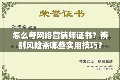 太原怎么考网络营销师证书?辨别风险需哪些实用技巧? 太原怎么考网络营销师证书?辨别风险需哪些实用技巧?