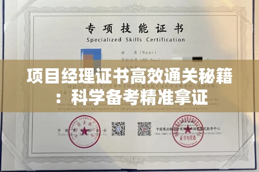 太原项目经理证书高效通关秘籍:科学备考精准拿证 太原项目经理证书高效通关秘籍:科学备考精准拿证