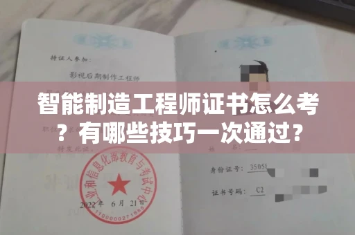 太原智能制造工程师证书怎么考?有哪些技巧一次通过? 太原智能制造工程师证书怎么考?有哪些技巧一次通过?