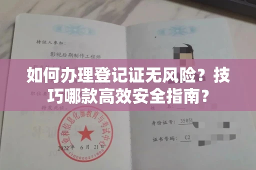太原如何办理登记证无风险?技巧哪款高效安全指南? 太原如何办理登记证无风险?技巧哪款高效安全指南?