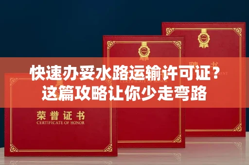 太原快速办妥水路运输许可证?这篇攻略让你少走弯路