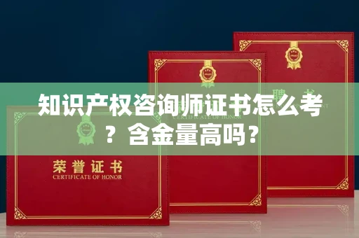 太原知识产权咨询师证书怎么考？含金量高吗？