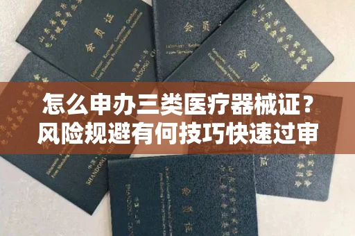 太原怎么申办三类医疗器械证？风险规避有何技巧快速过审？