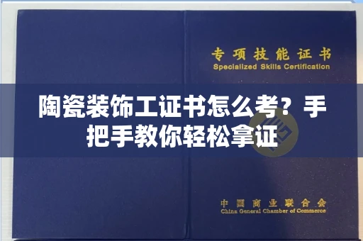 太原陶瓷装饰工证书怎么考?手把手教你轻松拿证 太原陶瓷装饰工证书怎么考?手把手教你轻松拿证