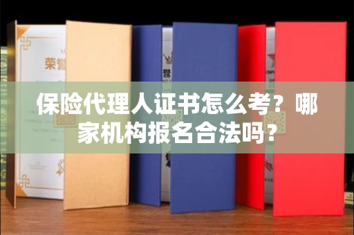 太原保险代理人证书怎么考？哪家机构报名合法吗？