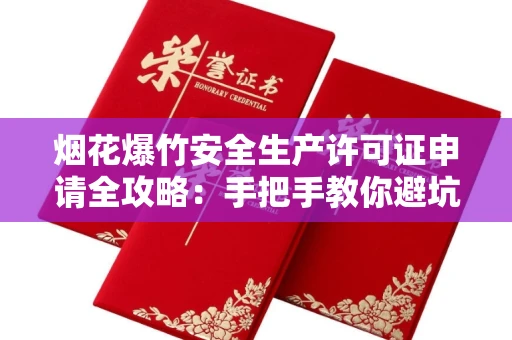 太原烟花爆竹安全生产许可证申请全攻略：手把手教你避坑防雷
