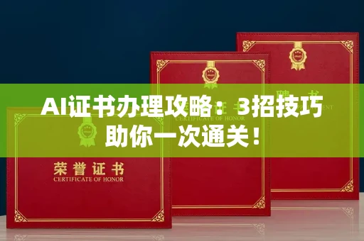 太原AI证书办理攻略：3招技巧助你一次通关！
