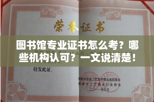 太原图书馆专业证书怎么考？哪些机构认可？一文说清楚！
