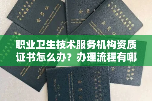 太原职业卫生技术服务机构资质证书怎么办?办理流程有哪些风险?