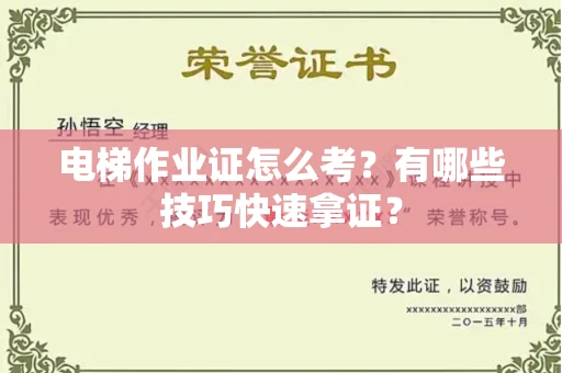 太原电梯作业证怎么考？有哪些技巧快速拿证？