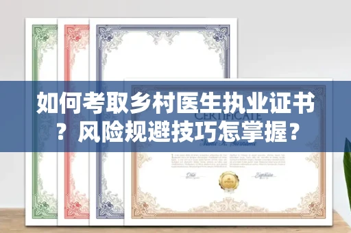 太原如何考取乡村医生执业证书？风险规避技巧怎掌握？