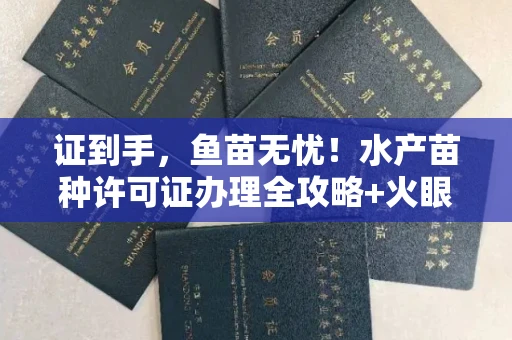 太原证到手，鱼苗无忧！水产苗种许可证办理全攻略+火眼金睛识假术