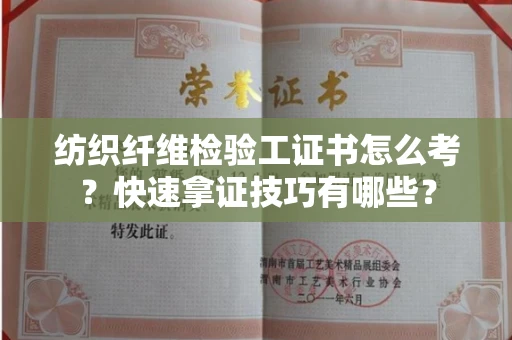 太原纺织纤维检验工证书怎么考?快速拿证技巧有哪些?