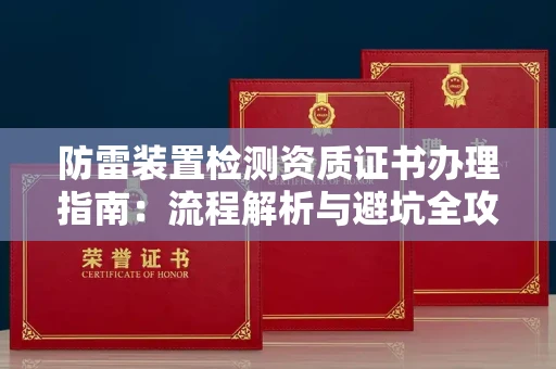 太原防雷装置检测资质证书办理指南:流程解析与避坑全攻略