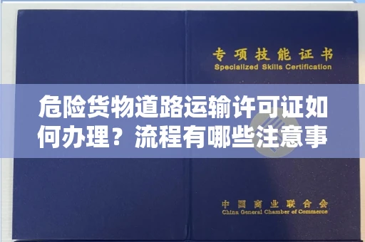 太原危险货物道路运输许可证如何办理?流程有哪些注意事项?