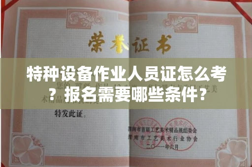 太原特种设备作业人员证怎么考?报名需要哪些条件?
