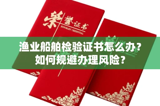 太原渔业船舶检验证书怎么办?如何规避办理风险?