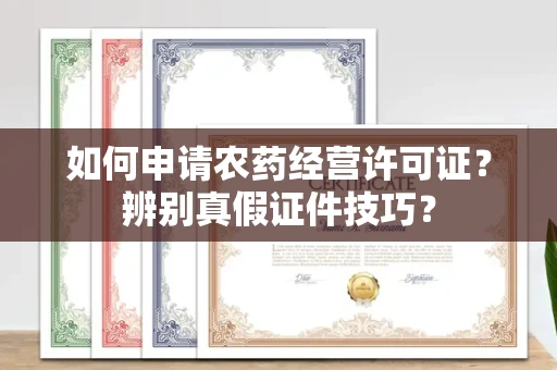 太原如何申请农药经营许可证?辨别真假证件技巧?