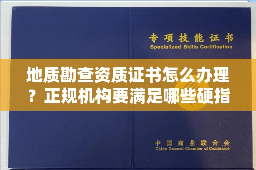 太原地质勘查资质证书怎么办理?正规机构要满足哪些硬指标?