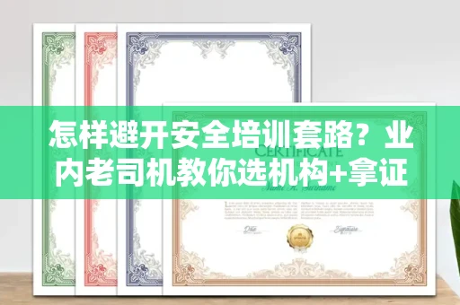 太原怎样避开安全培训套路?业内老司机教你选机构+拿证秘籍
