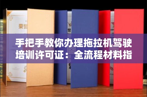 太原手把手教你办理拖拉机驾驶培训许可证:全流程材料指南
