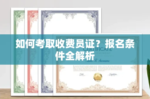 太原如何考取收费员证?报名条件全解析
