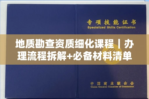 太原地质勘查资质细化课程|办理流程拆解+必备材料清单