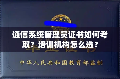 太原通信系统管理员证书如何考取?培训机构怎么选?